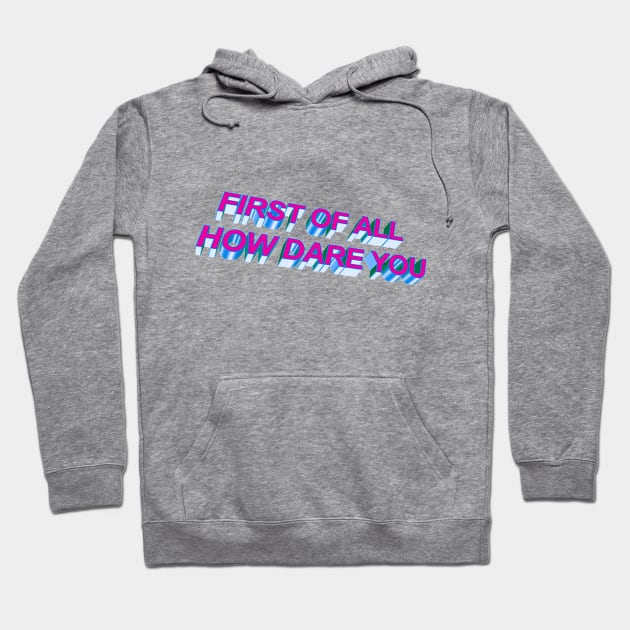 First Of All How Dare You Meme Design Hoodie by DankFutura